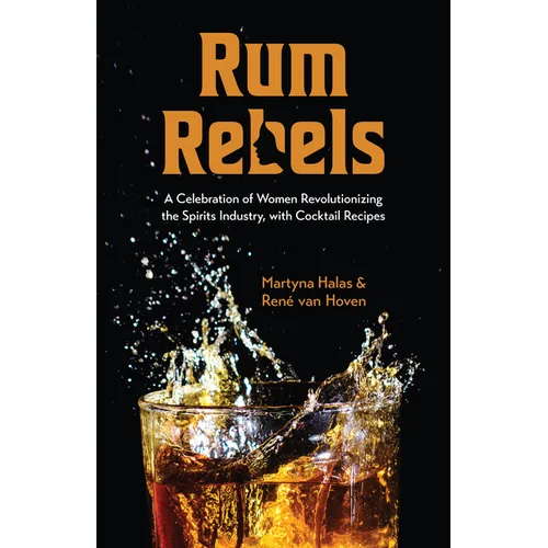 Rum Rebels: A Celebration of Women Revolutionizing the Spirits Industry, with Cocktail Recipes (Bonus Cocktail Recipes, Feminist Gift)