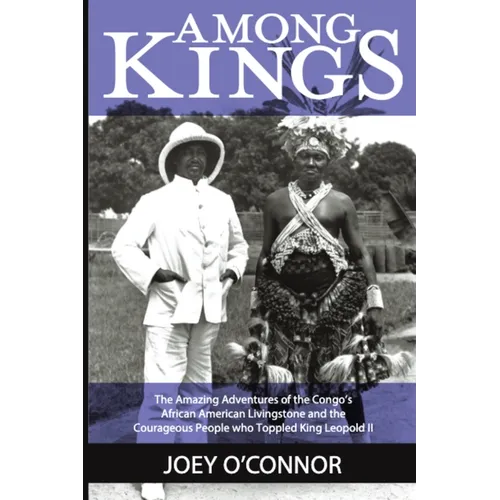 Among Kings: The Amazing Adventures of the Congo's African American Livingstone and the Courageous People who Toppled King Leopold