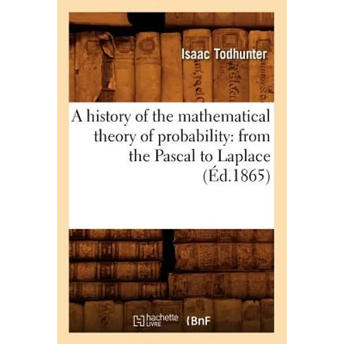 A History of the Mathematical Theory of Probability: From the Pascal to Laplace (Éd.1865)