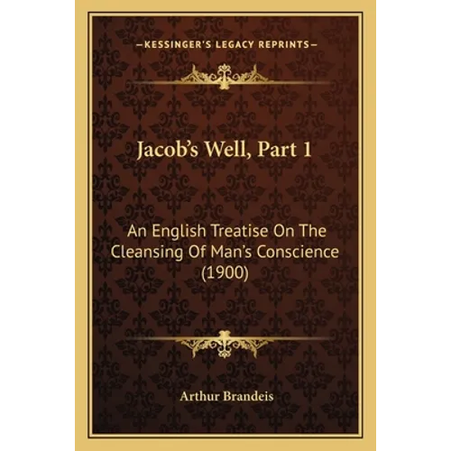 Jacob's Well, Part 1: An English Treatise On The Cleansing Of Man's Conscience (1900)