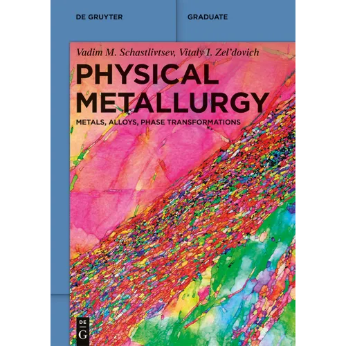 Physical Metallurgy: Metals, Alloys, Phase Transformations