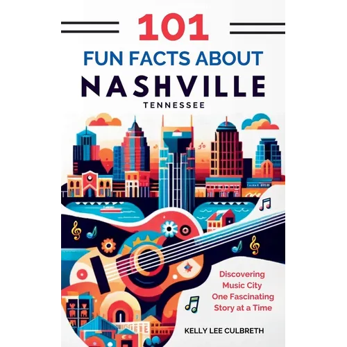101 Fun Facts About Nashville, TN: Discovering Music City One Fascinating Story at a Time