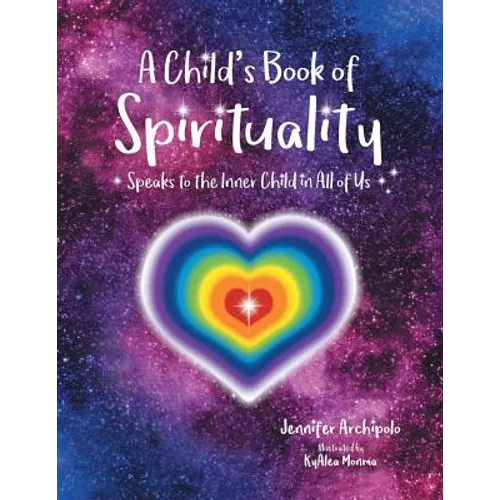A Child's Book of Spirituality: Speaks to the Inner Child in All of Us!