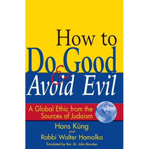 How to Do Good & Avoid Evil: A Global Ethic from the Sources of Judaism