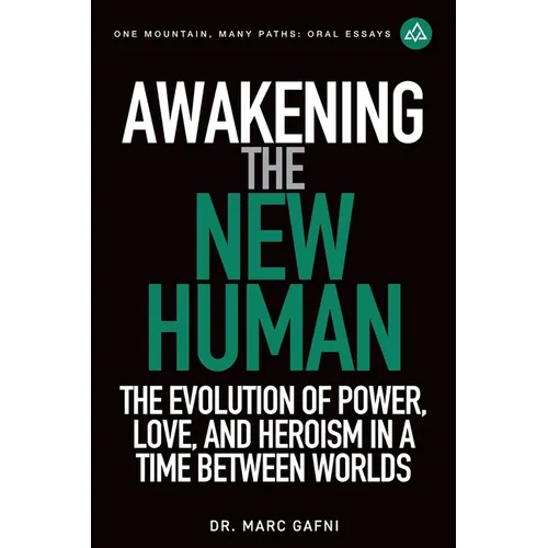 Awakening the New Human: The Evolution of Power, Love and Heroism in a Time Between Worlds