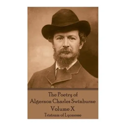 The Poetry of Algernon Charles Swinburne - Volume X: Tristram of Lyonesse