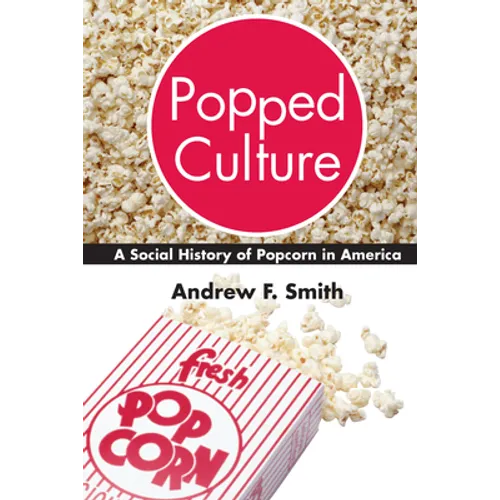 Popped Culture: A Social History of Popcorn in America