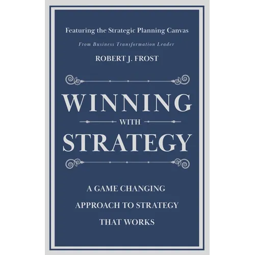 Winning With Strategy: A Game Changing Approach to Strategy that Works