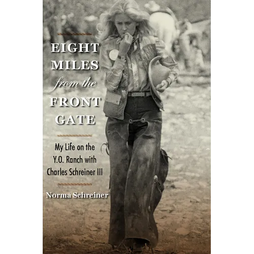 Eight Miles from the Front Gate: My Life on the Y.O. Ranch with Charles Schreiner III
