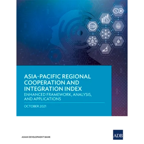 Asia-Pacific Regional Cooperation and Integration Index: Enhanced Framework, Analysis, and Applications