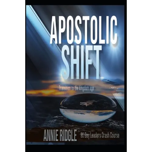 Apostolic Shift: Transition Your Church to the Kingdom Age