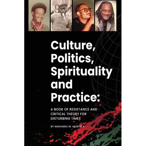 Culture, politics spirituality and practice: A book of resistance and critical theory for disturbing times
