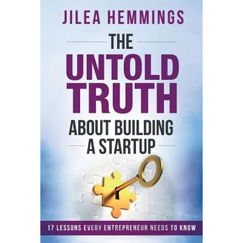 The Untold Truth About Building A Startup: 17 Lessons Every Entrepreneur Needs To Know