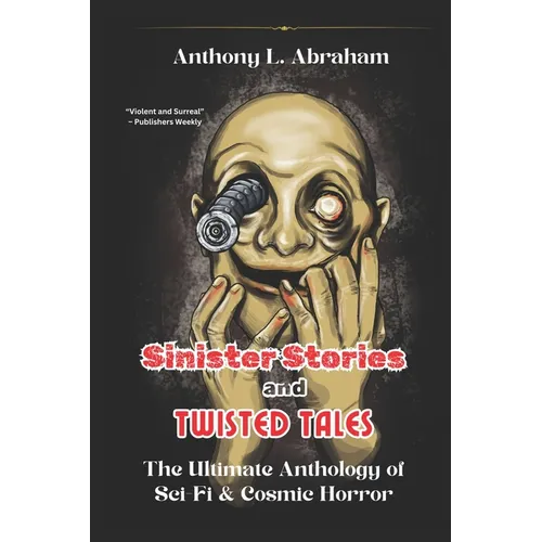 Sinister Stories and Twisted Tales: The Ultimate Anthology of Sci-Fi & Cosmic Horror