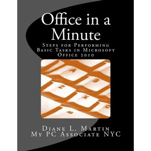 Office in a Minute: Steps for Performing Basic Tasks in Microsoft's 2010 Home and Student Editions of Word, Excel, OneNote and PowerPoint
