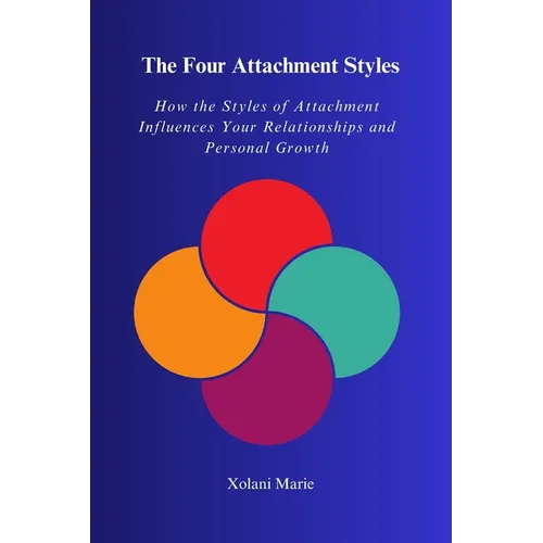 The Four Attachment Styles: How The Styles of Attachment Influences Your Relationships and Personal Growth