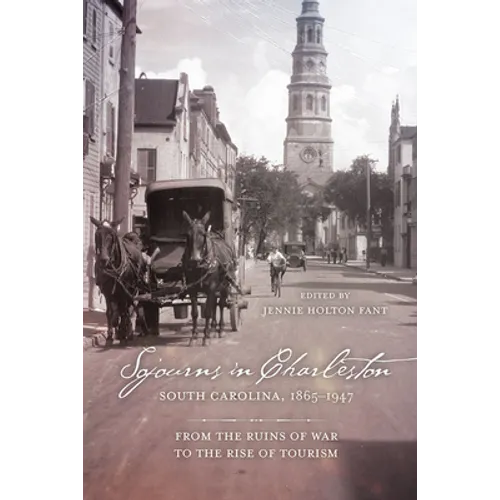 Sojourns in Charleston, South Carolina, 1865-1947: From the Ruins of War to the Rise of Tourism
