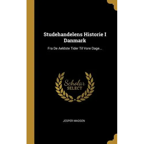 Studehandelens Historie I Danmark: Fra De Aeldste Tider Til Vore Dage...