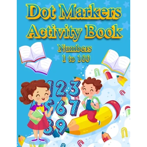 Dot Markers Activity Book Numbers 1 to 100: NUMBERS: BIG DOTS Do A Dot Page a day Dot Coloring Books For Toddlers Paint Daubers Marker Art Creative Ki