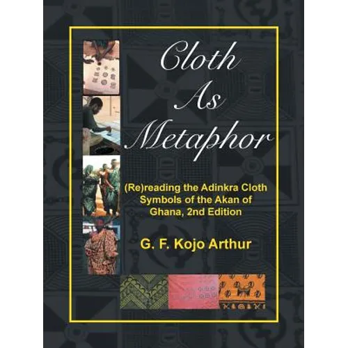 Cloth As Metaphor: (Re)reading the Adinkra Cloth: Symbols of the Akan of Ghana, 2nd Edition