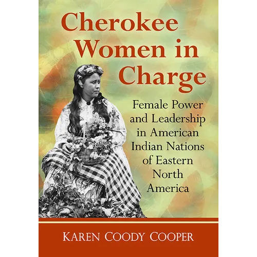 Cherokee Women in Charge: Female Power and Leadership in American Indian Nations of Eastern North America