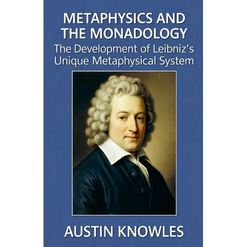 Metaphysics and The Monadology: The Development of Leibniz's Unique Metaphysical System