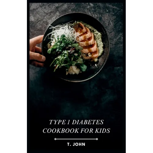 Type 1 Diabetes Cookbook for Kids: Making Mealtime a Blast for Type 1 Kids