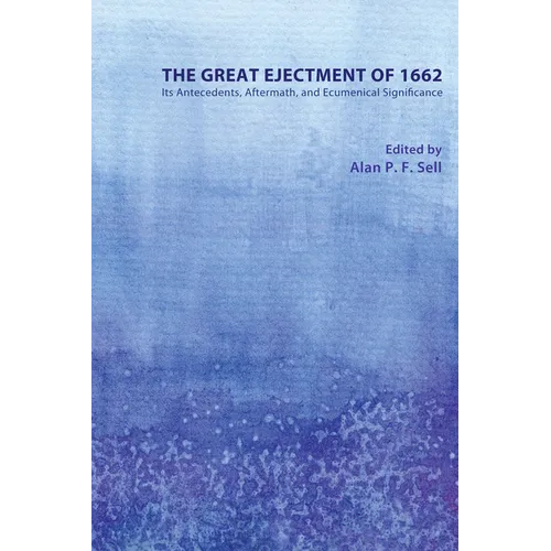 The Great Ejectment of 1662: Its Antecedents, Aftermath, and Ecumenical Significance