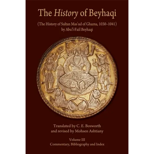 The History of Beyhaqi: The History of Sultan Mas'ud of Ghazna, 1030-1041