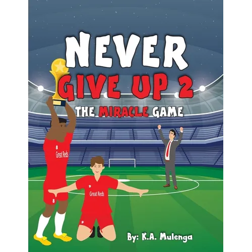 Never Give Up 2- The Miracle Game: An inspirational children's soccer (football) book about never giving up based on Liverpool Football Club