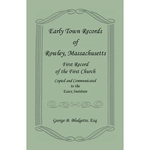 Early Town Records of Rowley, Massachusetts. First Record of the First Church, Copied and Communicated to the Essex Institute