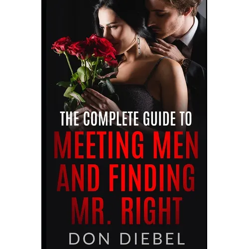 The Complete Guide to Meeting Men and Finding Mr. Right