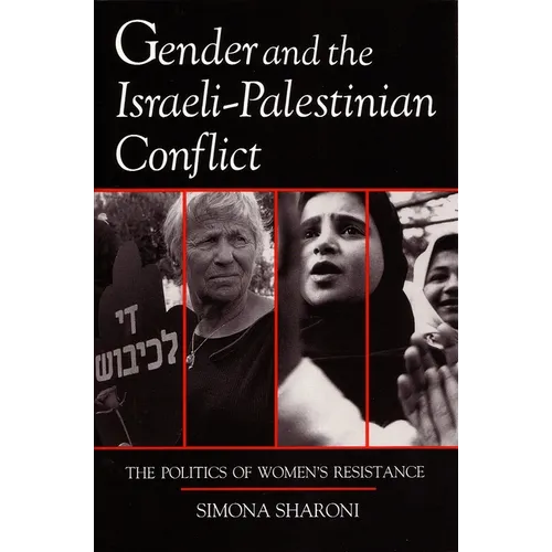 Gender and the Israeli-Palestinian Conflict: The Politics of Women's Resistance