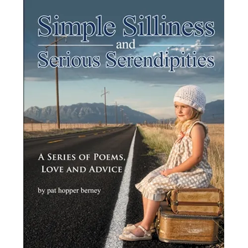Simple Silliness and Serious Serendipities: A Series of Poems, Love and Advice