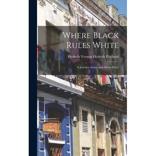 Where Black Rules White: A Journey Across and About Hayti