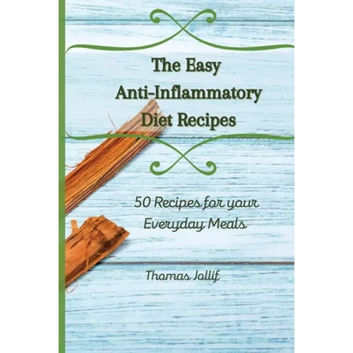 The Easy Anti-Inflammatory Diet Recipes: 50 Recipes for your Everyday Meals