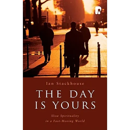 The Day is Yours: Slow Spirituality in a Fastmoving World