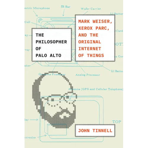 The Philosopher of Palo Alto: Mark Weiser, Xerox Parc, and the Original Internet of Things