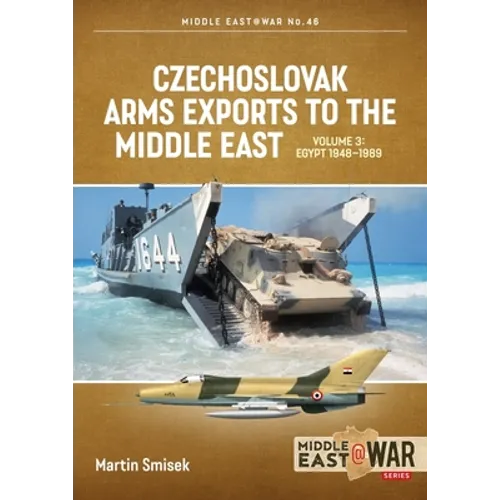 Czechoslovak Arms Exports to the Middle East: Volume 3: Egypt 1948 - 1989