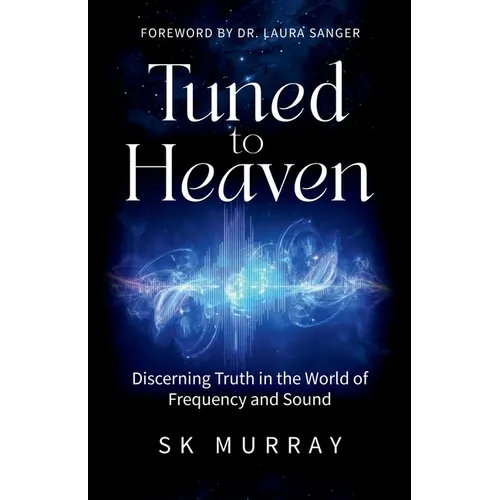 Tuned to Heaven: Discerning Truth in the World of Frequency and Sound