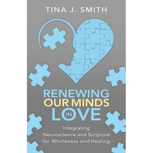 Renewing Our Minds in Love: Integrating Neuroscience and Scripture for Wholeness and Healing