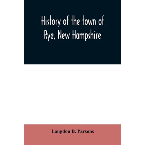 History of the town of Rye, New Hampshire: from its discovery and settlement to December 31, 1903