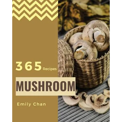 Mushroom Recipes 365: Enjoy 365 Days with Amazing Mushroom Recipes in Your Own Mushroom Cookbook! [book 1]