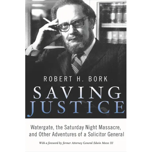 Saving Justice: Watergate, the Saturday Night Massacre, and Other Adventures of a Solicitor General