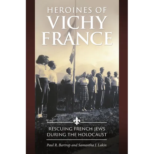Heroines of Vichy France: Rescuing French Jews During the Holocaust
