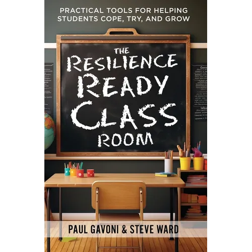 The Resilience Ready Classroom: Practical Tools for Helping Students Cope, Try, and Grow