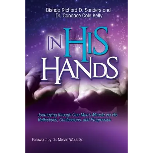 In His Hands: Journeying through One Man's Miracle via His Reflections, Confessions, and Progression