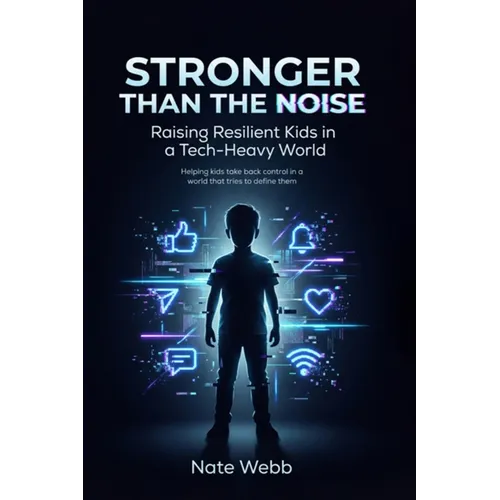 Stronger Than The Noise: Raising Resilient Kids In A Tech Heavy World