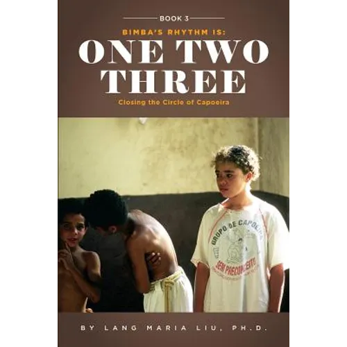 Book Three: Bimba's Rhythm is One, Two, Three: Closing the Circle of Capoeira