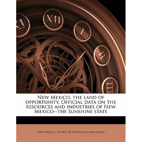 New Mexico, the Land of Opportunity. Official Data on the Resources and Industries of New Mexico--The Sunshine State
